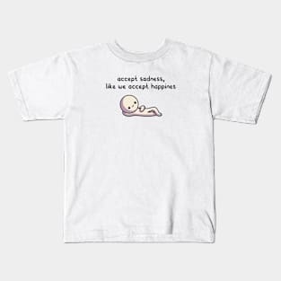 accept sadness, like we accept happines Kids T-Shirt